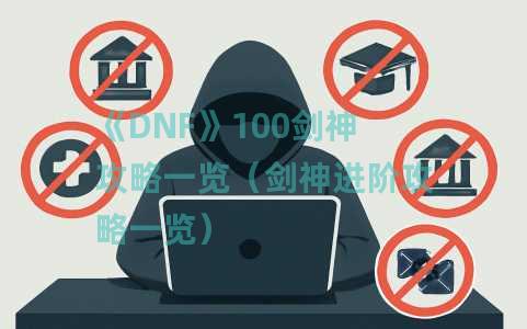 《DNF》100剑神攻略一览（剑神进阶攻略一览）