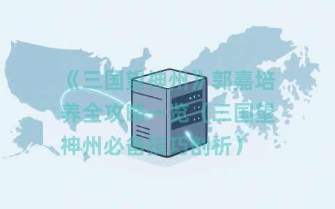 《三国望神州》郭嘉培养全攻略一览（三国望神州必备技巧剖析）
