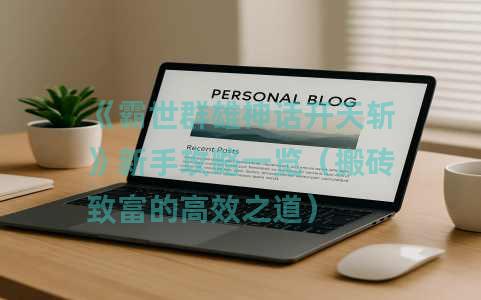 《霸世群雄神话开天斩》新手攻略一览（搬砖致富的高效之道）