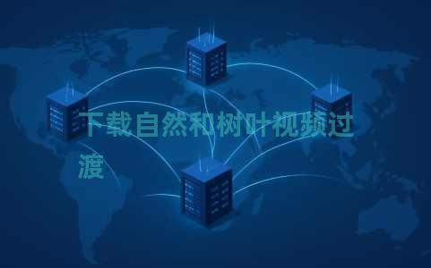 下载自然和树叶视频过渡
