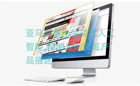亚马逊推出生成式人工智能,帮助卖家撰写产品描述 亚马逊推出生成式人工智能,帮助卖家撰写产品描述