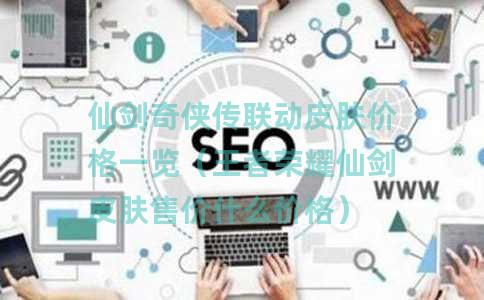 仙剑奇侠传联动皮肤价格一览（王者荣耀仙剑皮肤售价什么价格）