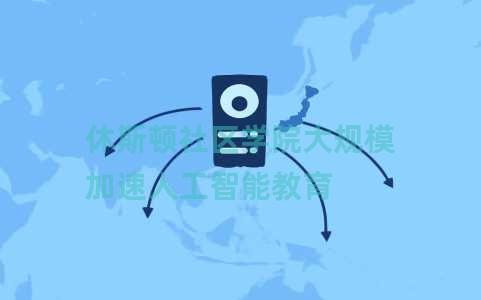 休斯顿社区学院大规模加速人工智能教育 休斯顿社区学院大规模加速人工智能教育
