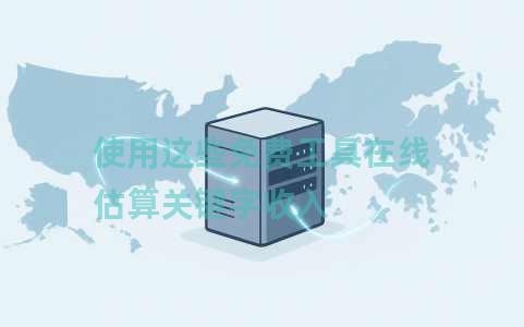 使用这些免费工具在线估算关键字收入 使用这些免费工具在线估算关键字收入