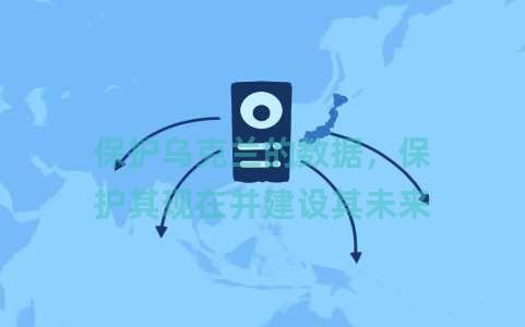 保护乌克兰的数据，保护其现在并建设其未来