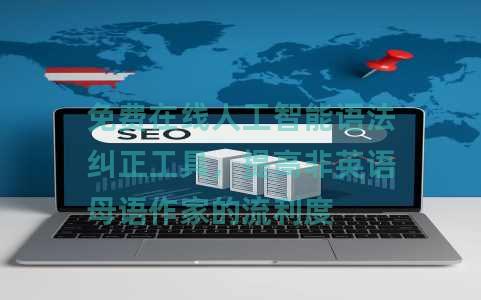 免费在线人工智能语法纠正工具，提高非英语母语作家的流利度