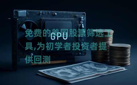 免费的美国股票筛选工具,为初学者投资者提供回测 免费的美国股票筛选工具,为初学者投资者提供回测