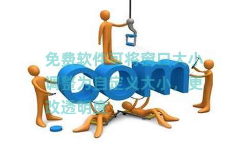 免费软件可将窗口大小调整为自定义大小，更改透明度