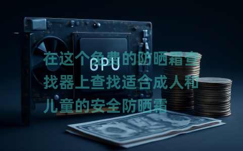 在这个免费的防晒霜查找器上查找适合成人和儿童的安全防晒霜 在这个免费的防晒霜查找器上查找适合成人和儿童的安全防晒霜