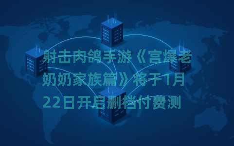 射击肉鸽手游《宫爆老奶奶家族篇》将于1月22日开启删档付费测试