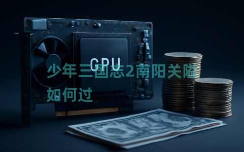 少年三国志2南阳关隘如何过