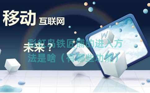 彩虹岛铁匠铺的进入方法是啥（有哪些功能）