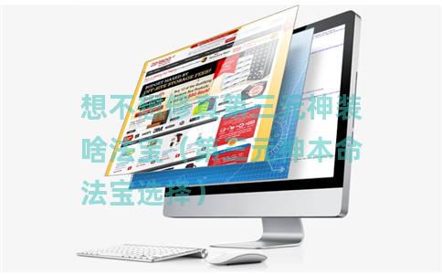 想不想修真第三元神装啥法宝（第三元神本命法宝选择）