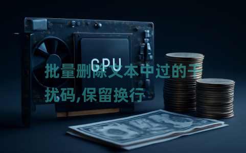 批量删除文本中过的干扰码,保留换行 批量删除文本中过的干扰码,保留换行