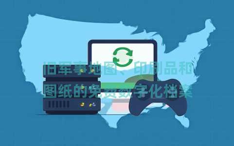 旧军事地图、印刷品和图纸的免费数字化档案 旧军事地图、印刷品和图纸的免费数字化档案