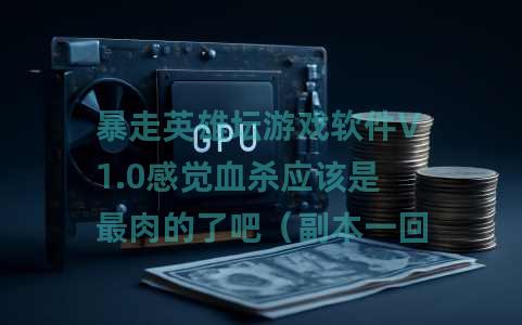 暴走英雄坛游戏软件V1.0感觉血杀应该是最肉的了吧（副本一回合万血）