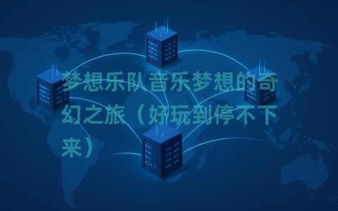 梦想乐队音乐梦想的奇幻之旅（好玩到停不下来）