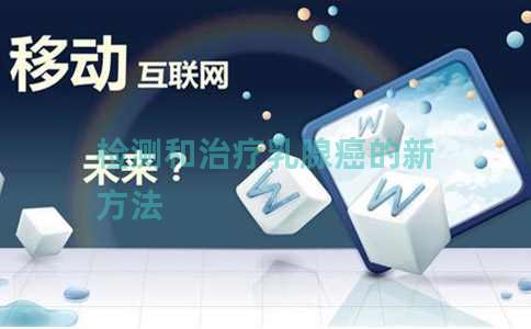 检测和治疗乳腺癌的新方法 检测和治疗乳腺癌的新方法