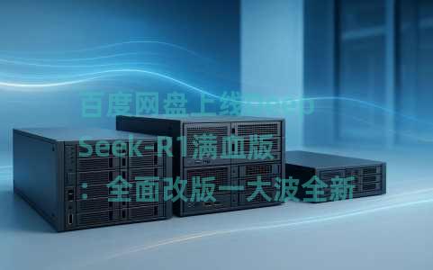 百度网盘上线DeepSeek-R1满血版：全面改版一大波全新AI功能