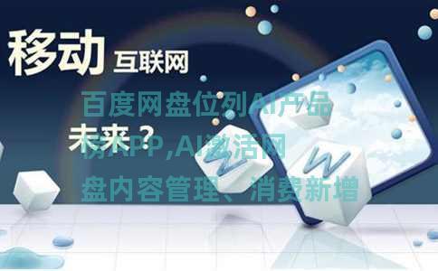 百度网盘位列AI产品榜APP,AI激活网盘内容管理、消费新增量