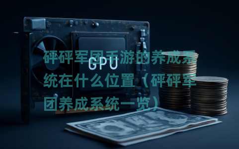砰砰军团手游的养成系统在什么位置（砰砰军团养成系统一览）