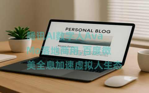 腾讯AI数字人AvaMo落地商用,百度微美全息加速虚拟人生态闭环构建