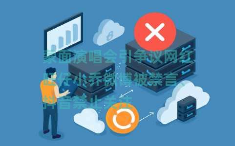 蒙面演唱会引争议网红旺仔小乔微博被禁言、抖音禁止关注