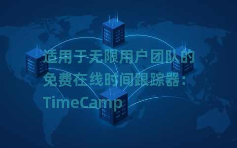 适用于无限用户团队的免费在线时间跟踪器：TimeCamp