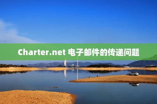 Charter.net 电子邮件的传递问题 Charter.net 电子邮件的传递问题