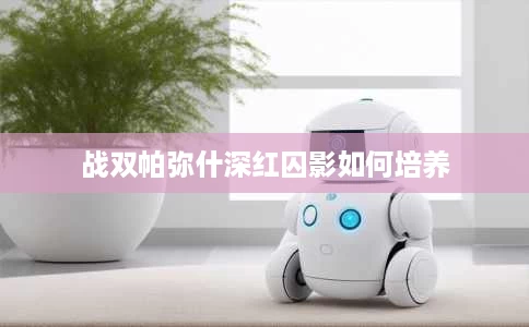 战双帕弥什深红囚影如何培养 战双帕弥什深红囚影如何培养