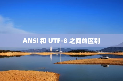 ANSI 和 UTF-8 之间的区别 ANSI 和 UTF-8 之间的区别