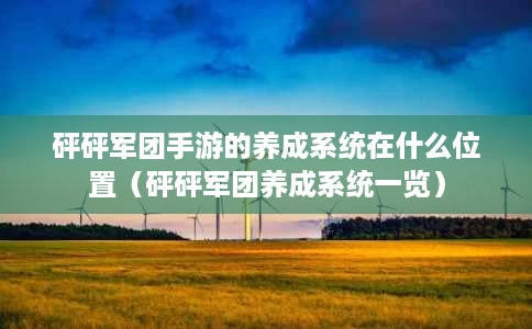 砰砰军团手游的养成系统在什么位置(砰砰军团养成系统一览) 砰砰军团手游的养成系统在什么位置(砰砰军团养成系统一览)