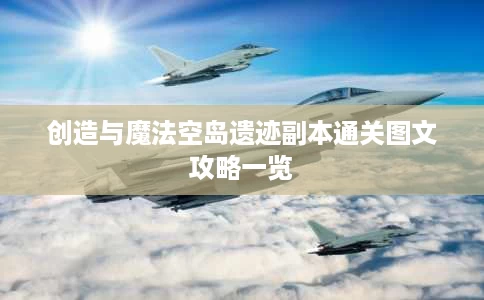 创造与魔法空岛遗迹副本通关图文攻略一览 创造与魔法空岛遗迹副本通关图文攻略一览