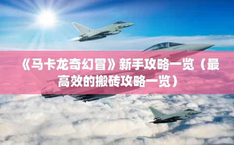 《马卡龙奇幻冒》新手攻略一览(最高效的搬砖攻略一览) 《马卡龙奇幻冒》新手攻略一览(最高效的搬砖攻略一览)
