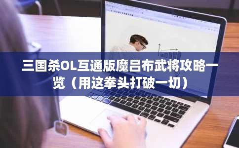 三国杀OL互通版魔吕布武将攻略一览(用这拳头打破一切) 三国杀OL互通版魔吕布武将攻略一览(用这拳头打破一切)