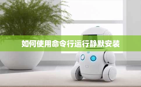 如何使用命令行运行静默安装 如何使用命令行运行静默安装