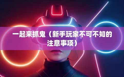 一起来抓鬼(新手玩家不可不知的注意事项) 一起来抓鬼(新手玩家不可不知的注意事项)