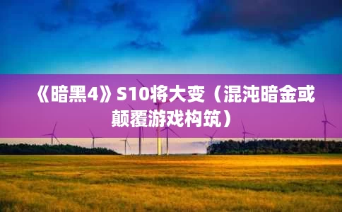 《暗黑4》S10将大变(混沌暗金或颠覆游戏构筑) 《暗黑4》S10将大变(混沌暗金或颠覆游戏构筑)