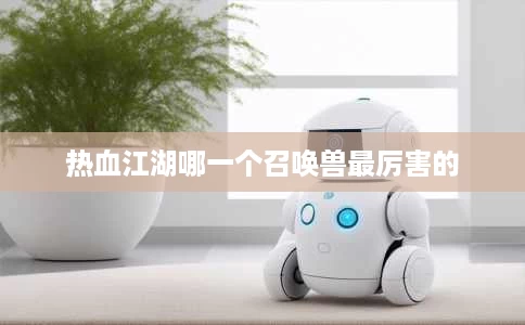 热血江湖哪一个召唤兽最厉害的 热血江湖哪一个召唤兽最厉害的
