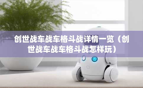 创世战车战车格斗战详情一览(创世战车战车格斗战怎样玩) 创世战车战车格斗战详情一览(创世战车战车格斗战怎样玩)