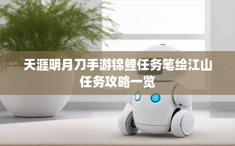 天涯明月刀手游锦鲤任务笔绘江山任务攻略一览 天涯明月刀手游锦鲤任务笔绘江山任务攻略一览