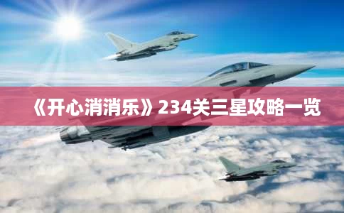 《开心消消乐》234关三星攻略一览 《开心消消乐》234关三星攻略一览