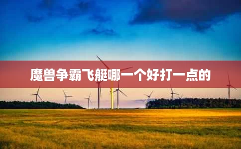 魔兽争霸飞艇哪一个好打一点的 魔兽争霸飞艇哪一个好打一点的