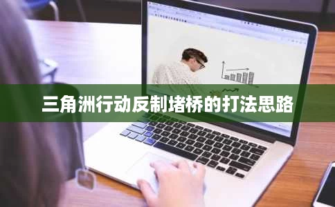 三角洲行动反制堵桥的打法思路 三角洲行动反制堵桥的打法思路