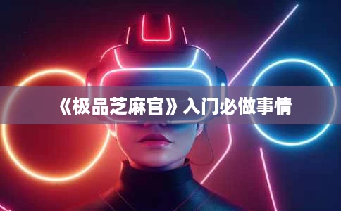 《极品芝麻官》入门必做事情 《极品芝麻官》入门必做事情