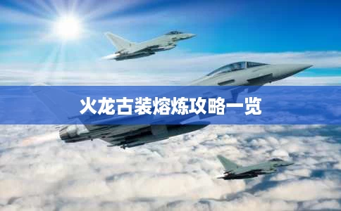 火龙古装熔炼攻略一览 火龙古装熔炼攻略一览