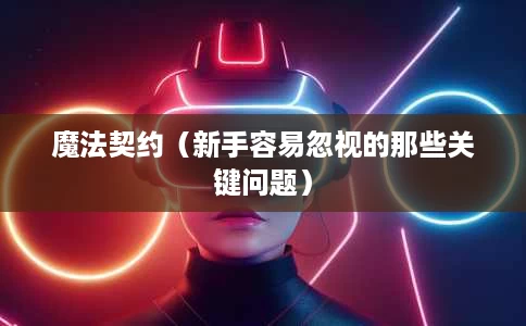 魔法契约(新手容易忽视的那些关键问题) 魔法契约(新手容易忽视的那些关键问题)