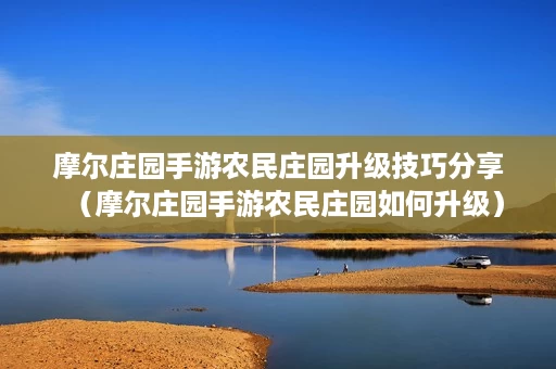 摩尔庄园手游农民庄园升级技巧分享(摩尔庄园手游农民庄园如何升级) 摩尔庄园手游农民庄园升级技巧分享(摩尔庄园手游农民庄园如何升级)