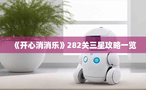 《开心消消乐》282关三星攻略一览 《开心消消乐》282关三星攻略一览