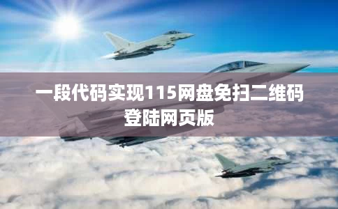 一段代码实现115网盘免扫二维码登陆网页版 一段代码实现115网盘免扫二维码登陆网页版